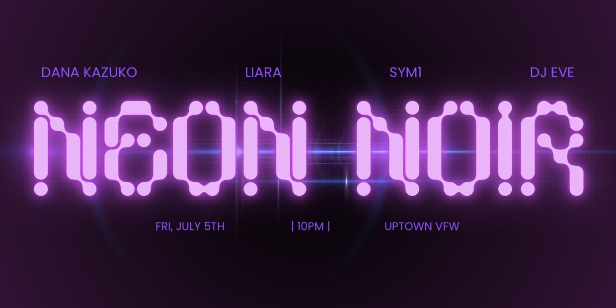 NEON NOIR: DANA KAZUKO | LIARA | SYM1 | DJ EVE