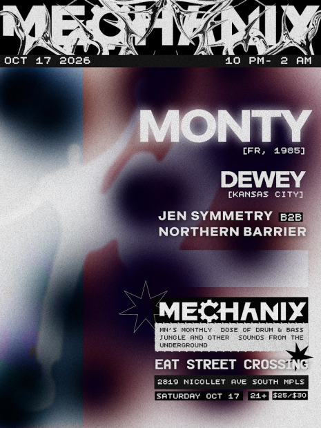 Mechanix Monty Fr, 1985 Dewey Kansas City Jen Symmetry b2b Northern Barrier   $25/30 [CASH] | 21+ Eat Street Crossing, 2819 Nicollet Ave S, Minneapolis, MN 10/17/26 - 10pm - 2am MECHANIX  MN's Monthly Dose of Drum and Bass, Jungle, and Other Sounds from the Underground