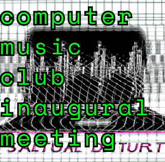 Computer Music Club Inaugural Meeting