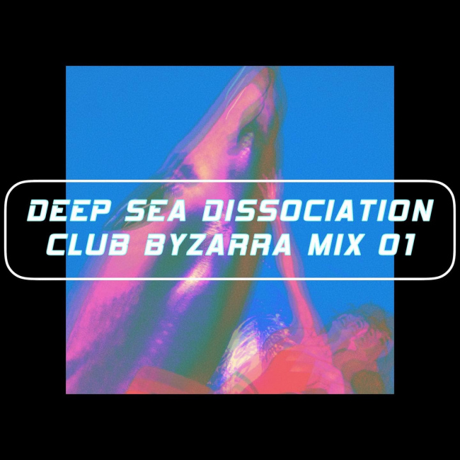 ~DEEP SEA DISSOCIATION~ CLUB BYZARRA MIX 01