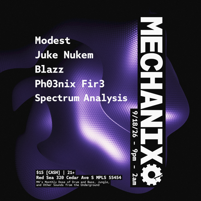 Modest Juke Nukem Blazz Ph03nix Fir3 Spectrum Analysis  $15 [CASH] | 21+ Red Sea 320 Cedar Ave S, Minneapolis, MN 55454  9/18/26 - 9pm - 2am MECHANIX  MN's Monthly Dose of Drum and Bass, Jungle, and Other Sounds from the Underground